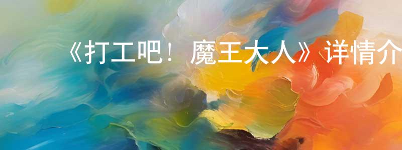 影视迷﻿陈香蓉的个人博客,﻿《打工吧！魔王大人》详情介绍_打工吧！魔王大人已完结在线观看_打工吧！魔王大人迅雷下载_日漫